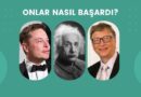 Onlar Nasıl Başardı? Elon Musk, Bill Gates, Albert Einstein…